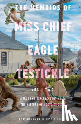 Monkman, Kent, Gordon, Gisele - The Memoirs of Miss Chief Eagle Testickle: Vol. 2