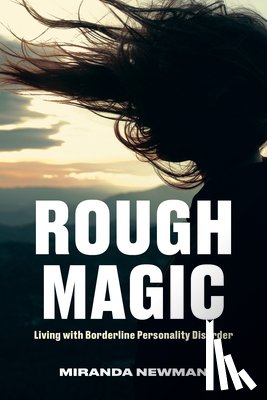 Newman, Miranda - Rough Magic: Living with Borderline Personality Disorder