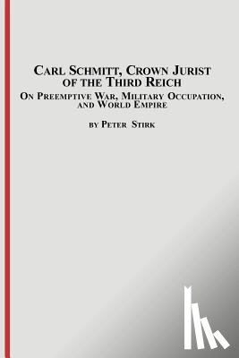Stirk, Peter M R (Durham University UK) - Carl Schmitt, Crown Jurist of the Third Reich