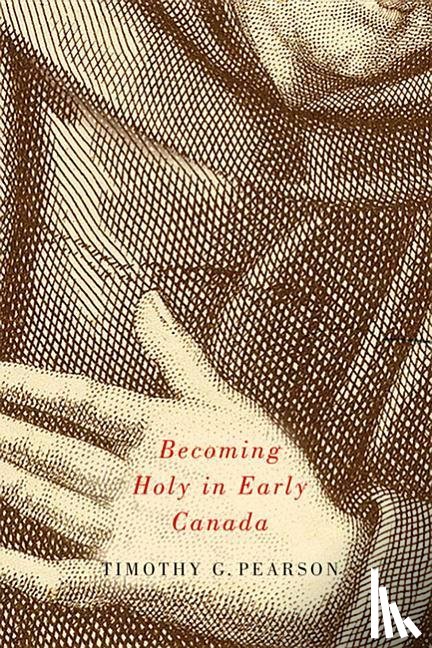 Pearson, Timothy G. - Becoming Holy in Early Canada