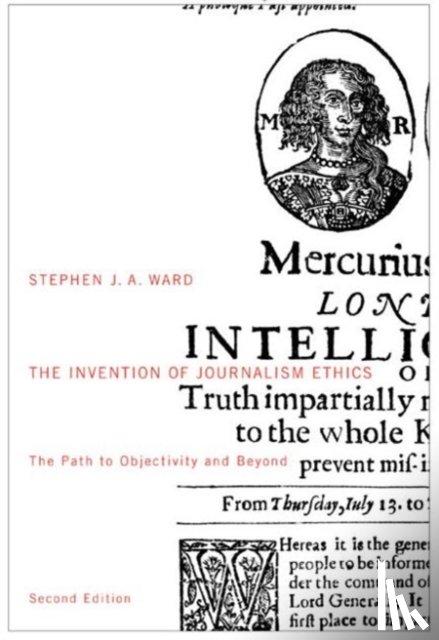 Ward, Stephen J.A. - The Invention of Journalism Ethics, Second Edition