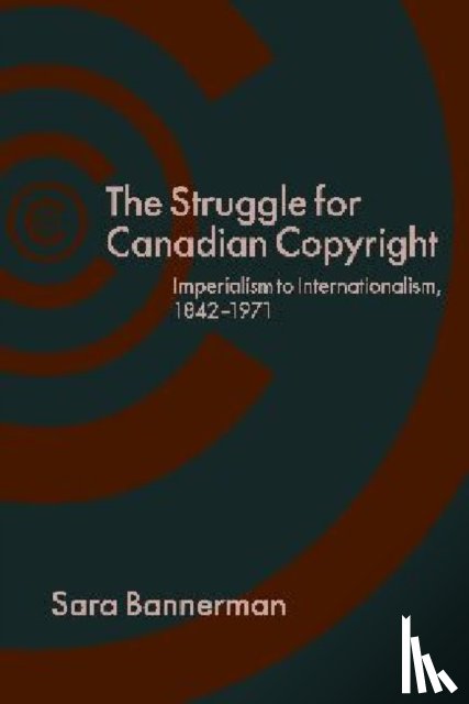 Bannerman, Sara - The Struggle for Canadian Copyright