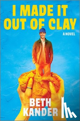 Kander, Beth - I Made It Out of Clay: A Darkly Funny Novel with a Touch of Jewish Mythology, Perfect for Fall 2024, Get Lost in This Magical Tale!