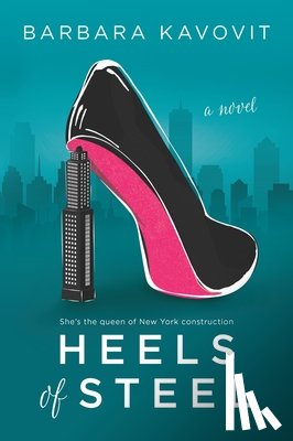 Kavovit, Barbara - Heels of Steel: A Novel about the Queen of New York Construction