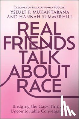 Mukantabana, Yseult P. - Real Friends Talk about Race: Bridging the Gaps Through Uncomfortable Conversations