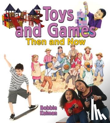 Kalman, Bobbie - Toys and Games Then and Now