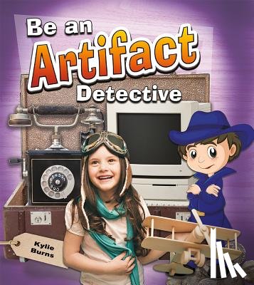 Burns, Kylie - Be an Artifact Detective