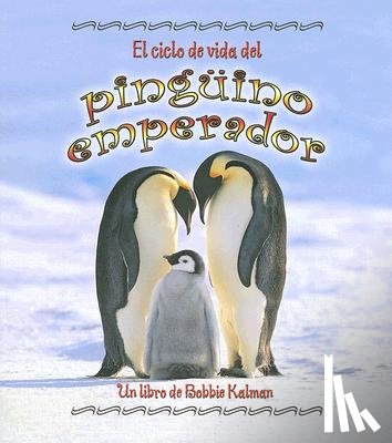 Kalman, Bobbie - El Ciclo de Vida del Pingüino Emperador (the Life Cycle of an Emperor Penguin)