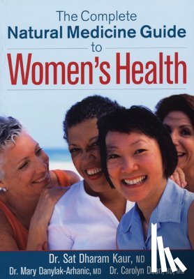 Kaur, Sat Dharam, Danylak-Arhanic, Dr. Mary, Dean, Carolyn - Complete Natural Medicine Guide to Women's Health