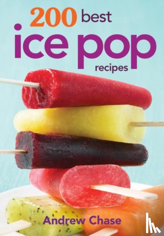 Chase, Andrew - 200 Best Ice Pop Recipes