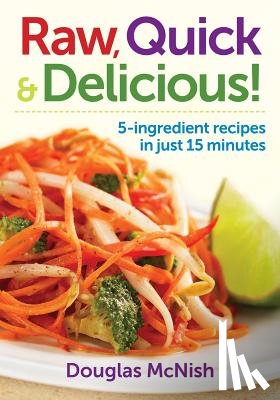 McNish, Douglas - Raw, Quick, and Delicious: 5-Ingredient Recipes in Just 15 Minutes