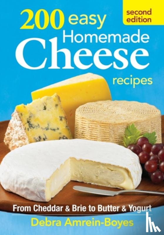Amrein-Boyes, Debra - 200 Easy Homemade Cheese Recipes: From Cheddar and Brie to Butter and Yogurt