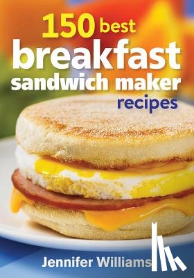 Williams, Jennifer - 150 Best Breakfast Sandwich Maker Recipes