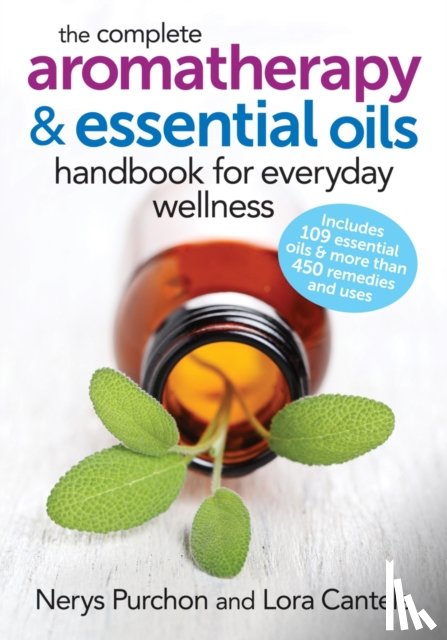 Purchon, Nerys, Cantele, Lora - The Complete Aromatherapy and Essential Oils Handbook for Everyday Wellness