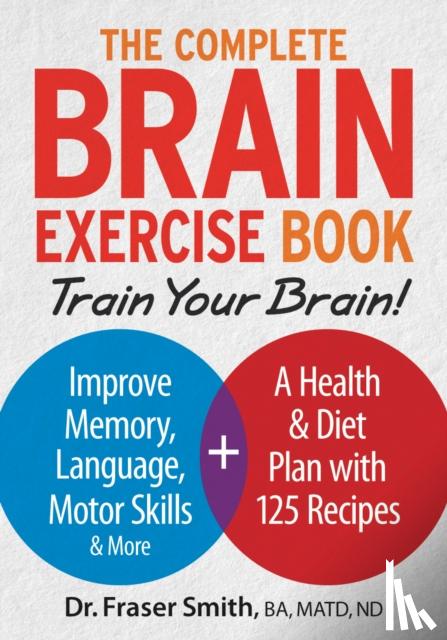 Smith, Fraser - Complete Brain Exercise Book: Train Your Brain - Improve Memory, Language, Motor Skills and More