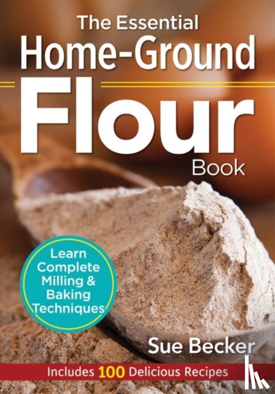 Becker, Sue - Essential Home-Ground Flour Book