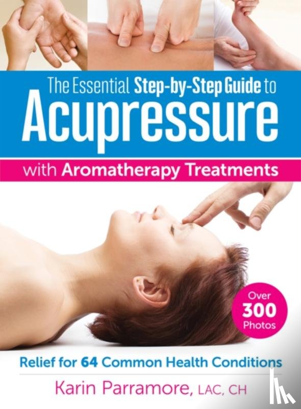 Parramore, Karin - The Essential Step-by-Step Guide to Acupressure with Aromatherapy