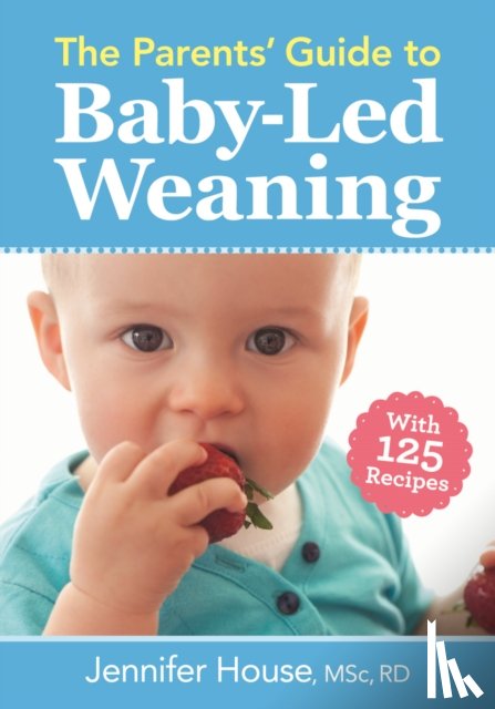 House, Jennifer - Parents' Guide to Baby-Led Weaning: With 125 Recipes
