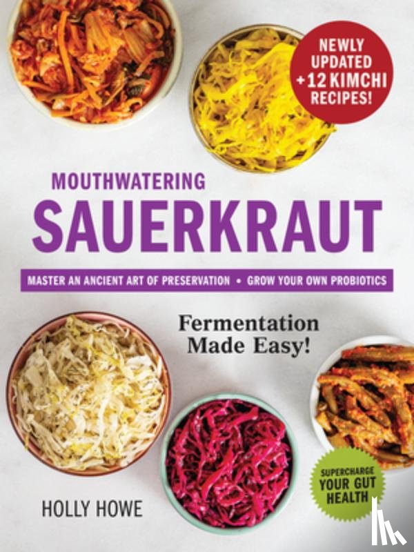 Howe, Holly - Mouthwatering Sauerkraut Fermentation Made Easy!: Master an Ancient Art of Preservation, Grow Your Own Probiotics, Supercharge Your Gut Health