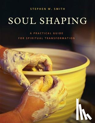 Smith, Stephen W. - Soul Shaping: A Practical Guide for Spiritual Transformation