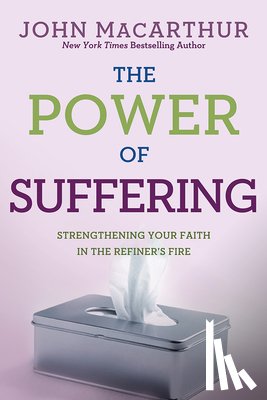 MacArthur Jr, John - The Power of Suffering: Strengthening Your Faith in the Refiner's Fire