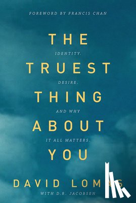Lomas, David - The Truest Thing about You: Identity, Desire, and Why It All Matters
