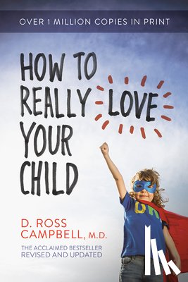 Ross, M.D. Campbell - How to Really Love Your Child