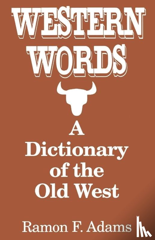 Adams, Ramon - Western Words: A Dictionary of the Old West