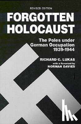 Lukas, Richard C. - Forgotten Holocaust: The Poles Under German Occupation, 1939-1944