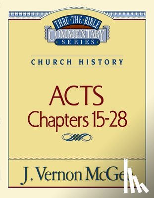 McGee, J. Vernon - Thru the Bible Vol. 41: Church History (Acts 15-28): 41
