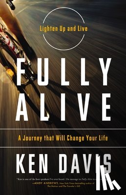 Davis, Ken - Fully Alive: Lighten Up and Live - A Journey That Will Change Your Life