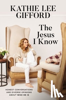 Gifford, Kathie Lee - The Jesus I Know: Honest Conversations and Diverse Opinions about Who He Is