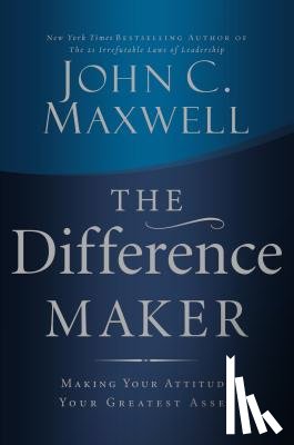Maxwell, John C. - The Difference Maker: Making Your Attitude Your Greatest Asset