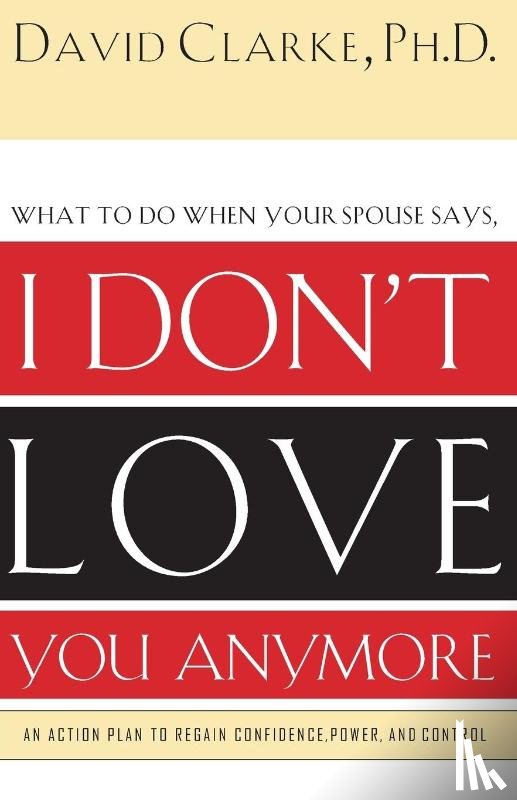 Clarke, David - What to Do When He Says, I Don't Love You Anymore