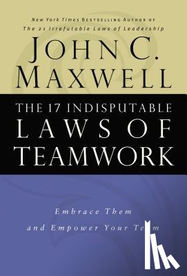 Maxwell, John C. - The 17 Indisputable Laws of Teamwork: Embrace Them and Empower Your Team