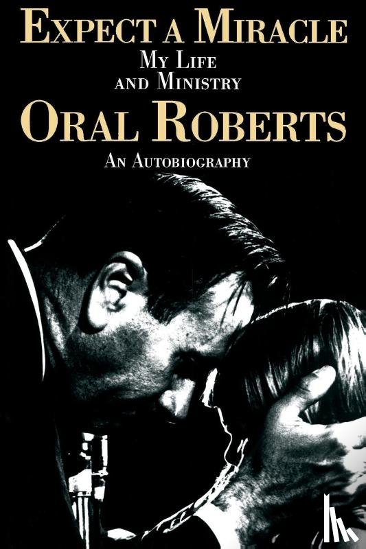 Roberts, Oral - Expect A Miracle, My Life and Ministry