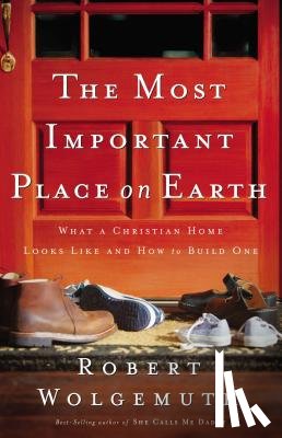 Wolgemuth, Robert - The Most Important Place on Earth
