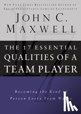 Maxwell, John C. - 17 Essential Qualities of a Team Player: Becoming the Kind of Person Every Team Wants