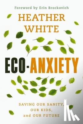 White, Heather - Eco-Anxiety: Saving Our Sanity, Our Kids, and Our Future