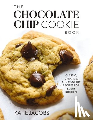 Jacobs, Katie - The Chocolate Chip Cookie Book: Classic, Creative, and Must-Try Recipes for Every Kitchen