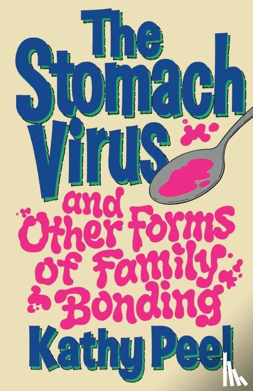 Peel, Kathy - The Stomach Virus and Other Forms of Family Bonding