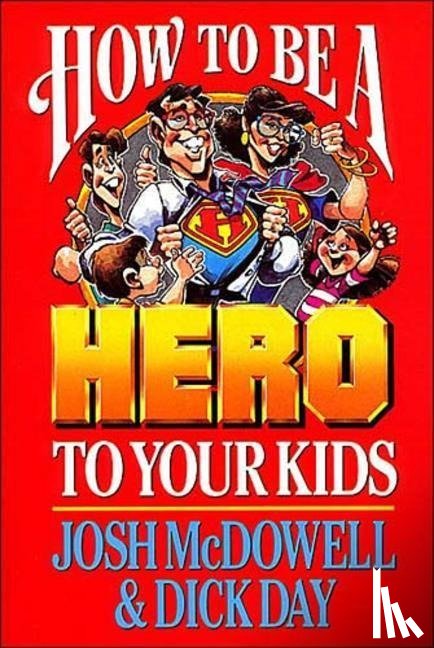 Mcdowell, Josh, Day, Dick - How to Be a Hero to Your Kids