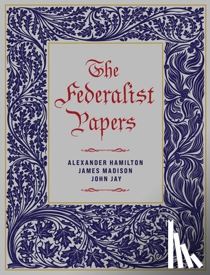 Hamilton, Alexander, Jay, John, Madison, James - The Federalist Papers