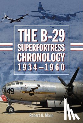 Mann, Robert A. - The B-29 Superfortress Chronology, 1934-1960