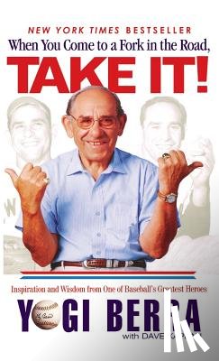 Berra, Yogi - When You Come to a Fork in the Road, Take It!: Inspiration and Wisdom from One of Baseball's Greatest Heroes
