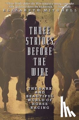 Mitchell, Elizabeth - Three Strides Before the Wire: The Dark and Beautiful World of Horse Racing