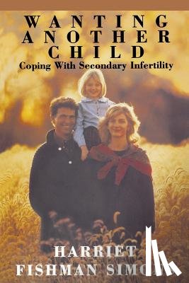 Simons, Harriet Fishman - Wanting Another Child: Coping With Secondary Infertility