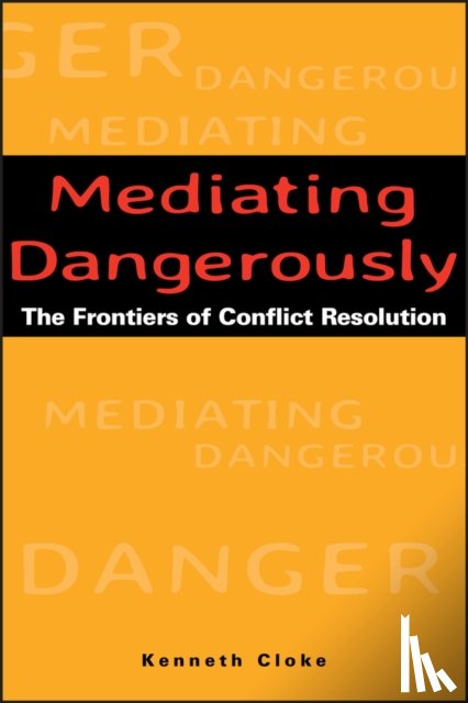 Cloke, Kenneth (Center for Dispute Resolution, Santa Monica, California) - Mediating Dangerously