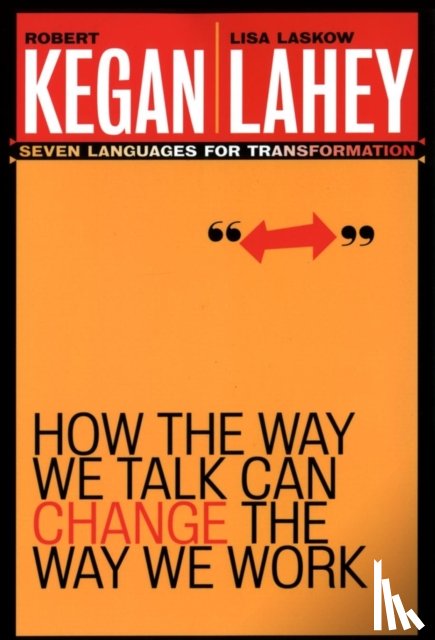 Kegan, Robert (Harvard Graduate School of Education, Lahey, Lisa Laskow (Lexington - How the Way We Talk Can Change the Way We Work