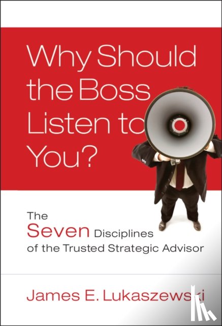 Lukaszewski, James E. - Why Should the Boss Listen to You?